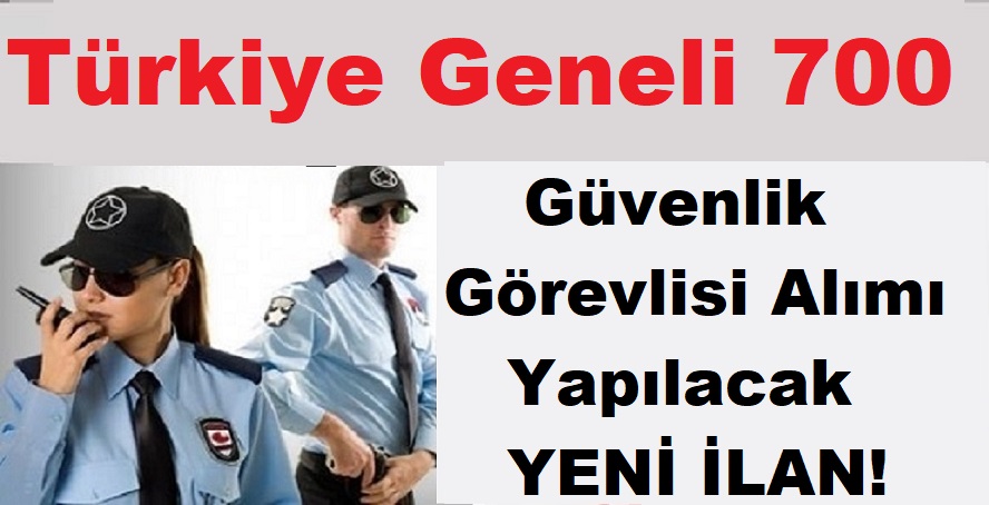 Türkiye Geneli 700 Güvenlik Görevlisi Yapılacak!
