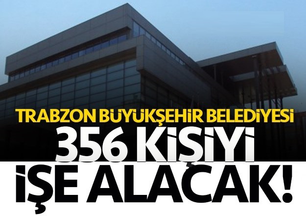Trabzon'da Büyükşehir Belediyesi Toplam 356 kişi alacak!