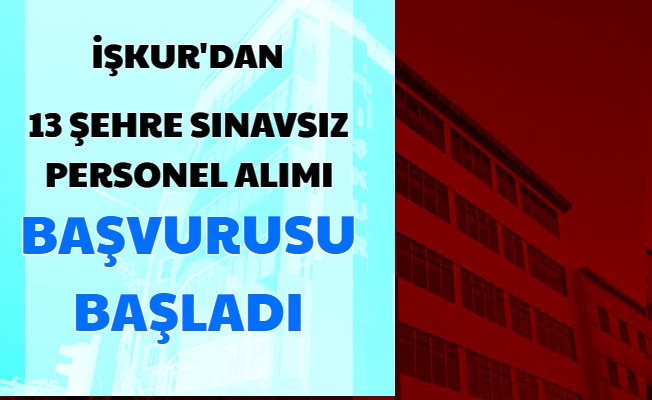 Türkiye Geneli 13 Şehre Sınavsız Personel Alımı Yapılıyor